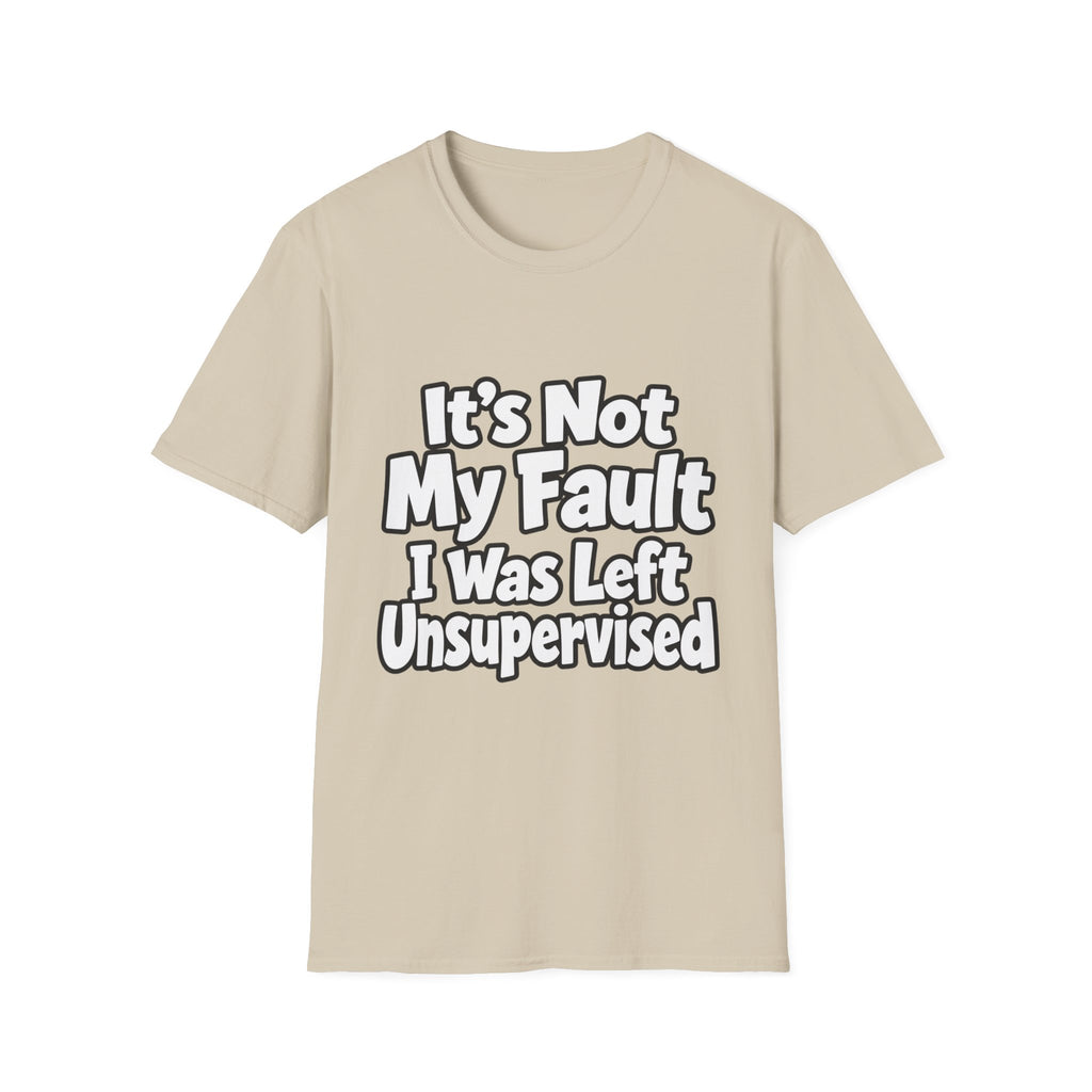 Funny "It's Not My Fault I Was Left Unsupervised" T-Shirt