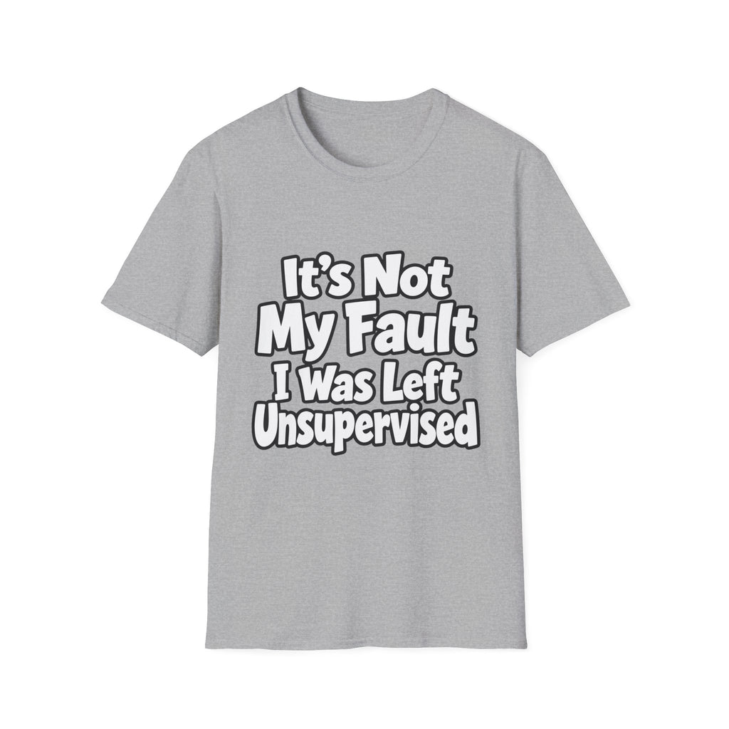 Funny "It's Not My Fault I Was Left Unsupervised" T-Shirt