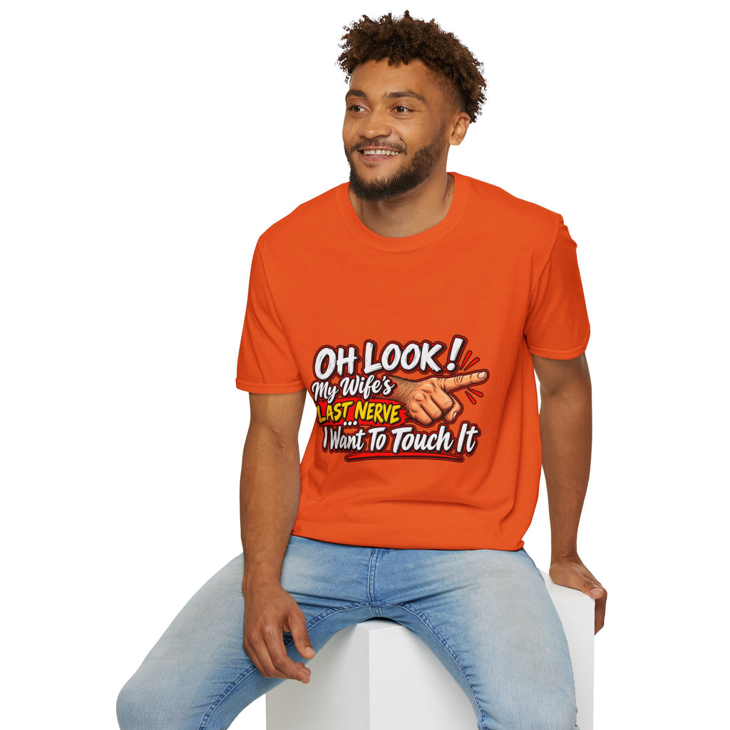 T-Shirt — "Oh Look! My Wife's Last Nerve. I Don't Want To Touch It" Funny Graphic Tee