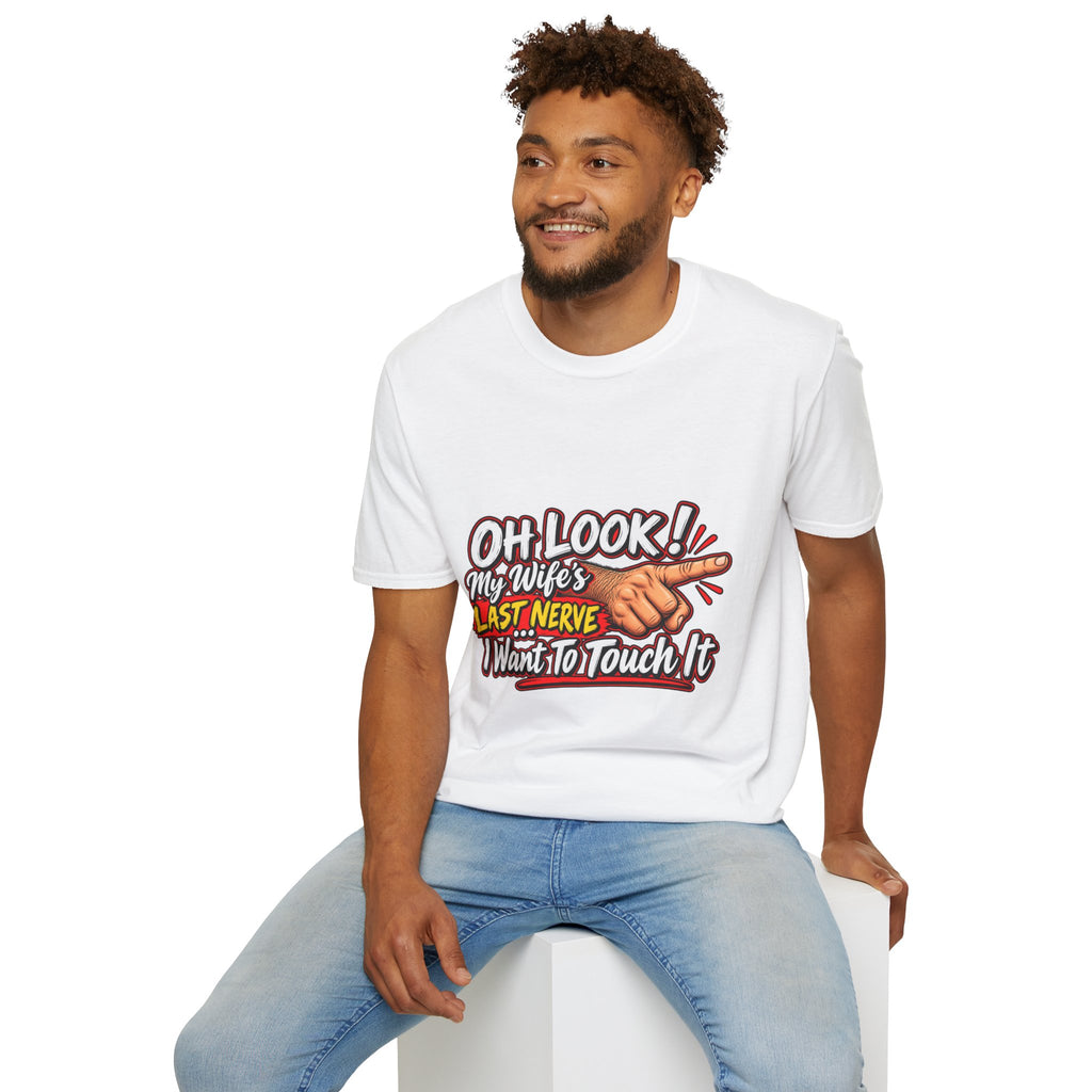 T-Shirt — "Oh Look! My Wife's Last Nerve. I Don't Want To Touch It" Funny Graphic Tee