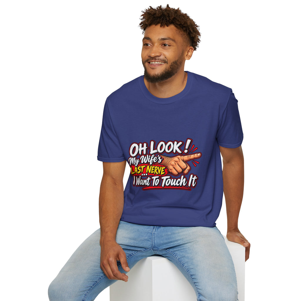 T-Shirt — "Oh Look! My Wife's Last Nerve. I Don't Want To Touch It" Funny Graphic Tee