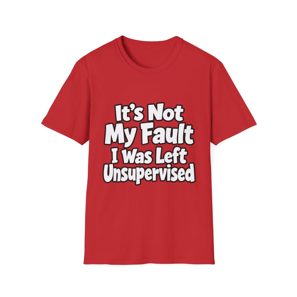Funny "It's Not My Fault I Was Left Unsupervised" T-Shirt