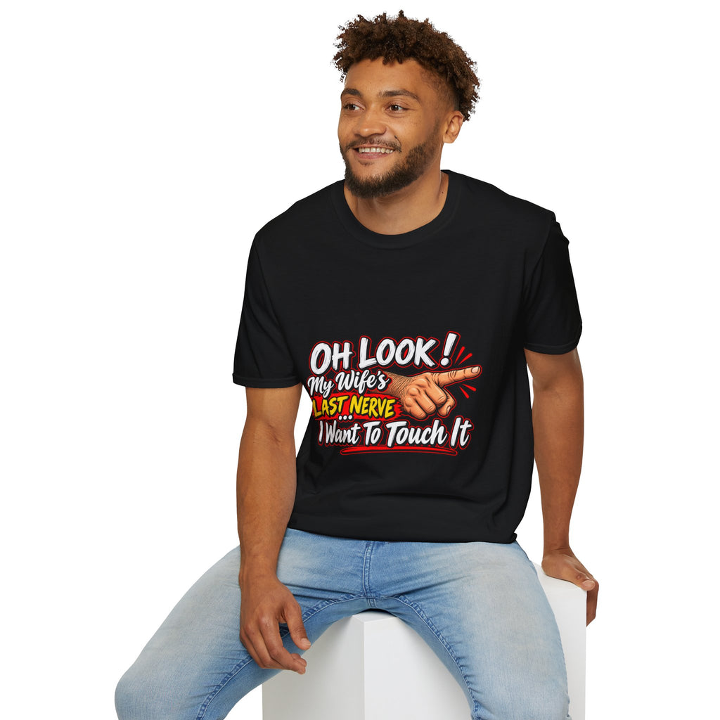 T-Shirt — "Oh Look! My Wife's Last Nerve. I Don't Want To Touch It" Funny Graphic Tee