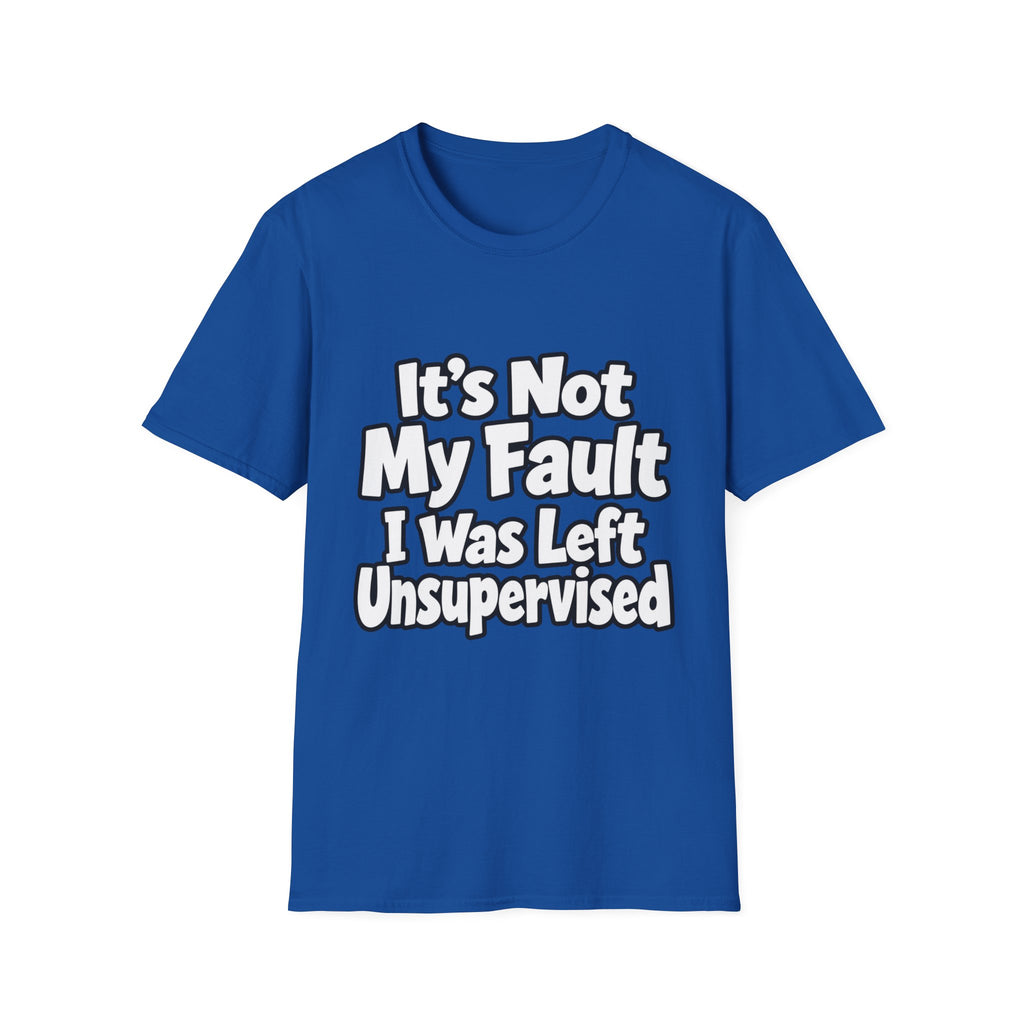 Funny "It's Not My Fault I Was Left Unsupervised" T-Shirt
