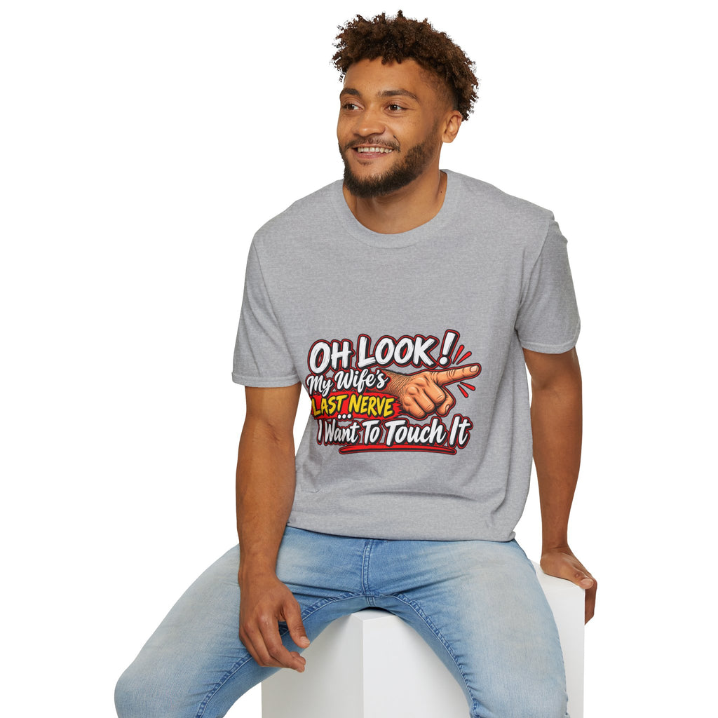 T-Shirt — "Oh Look! My Wife's Last Nerve. I Don't Want To Touch It" Funny Graphic Tee