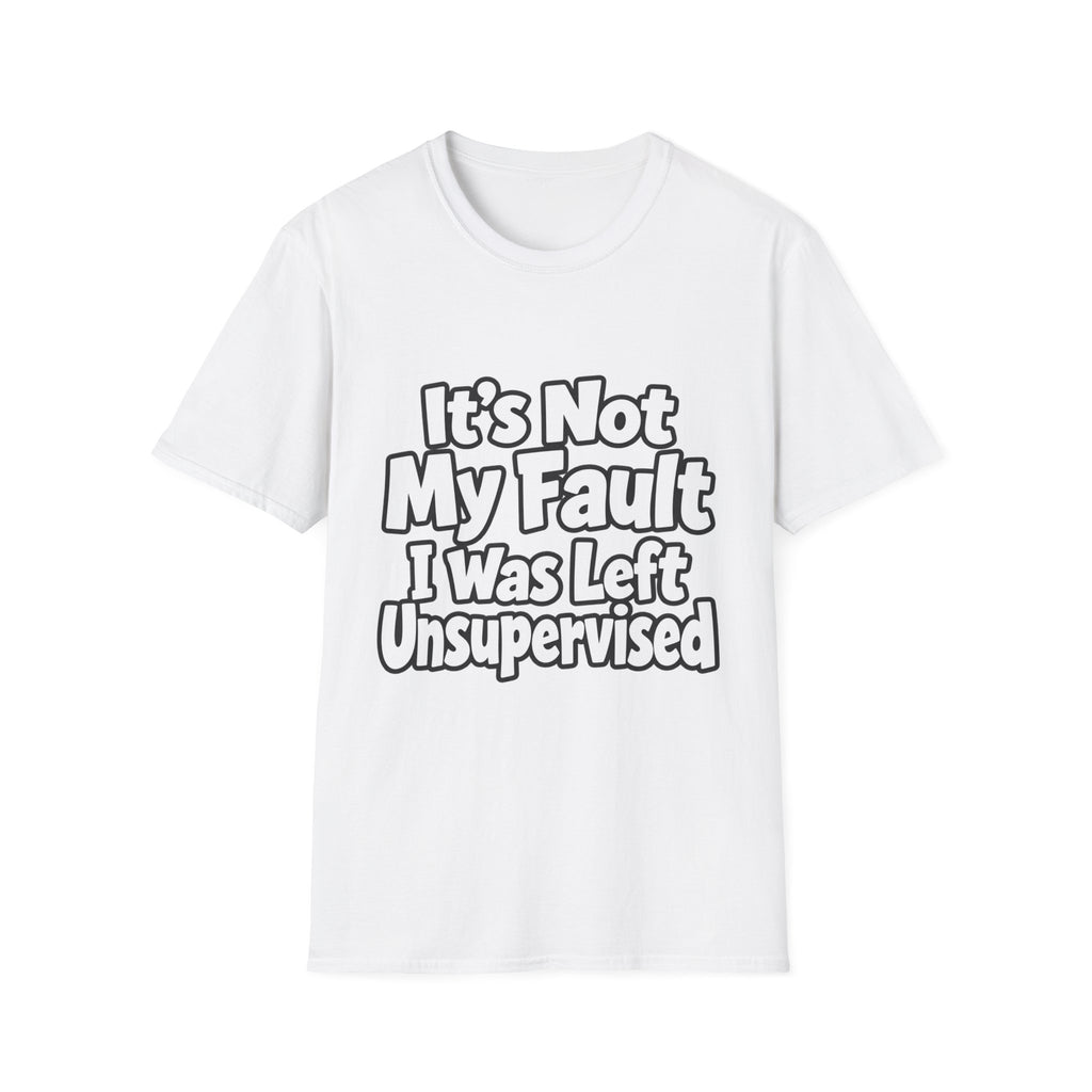 Funny "It's Not My Fault I Was Left Unsupervised" T-Shirt