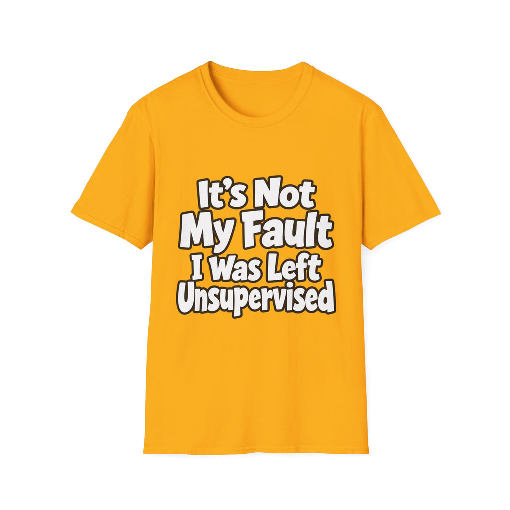 Funny "It's Not My Fault I Was Left Unsupervised" T-Shirt