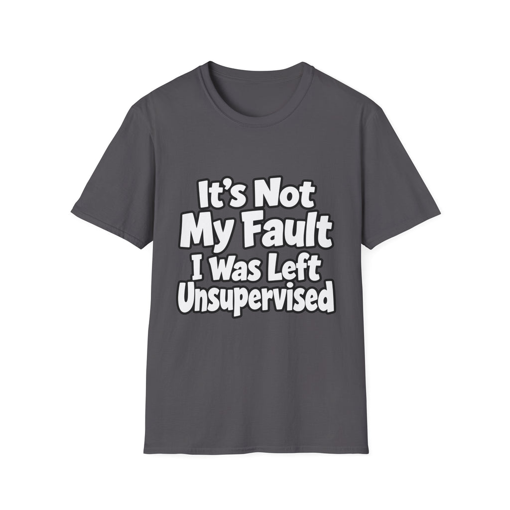Funny "It's Not My Fault I Was Left Unsupervised" T-Shirt