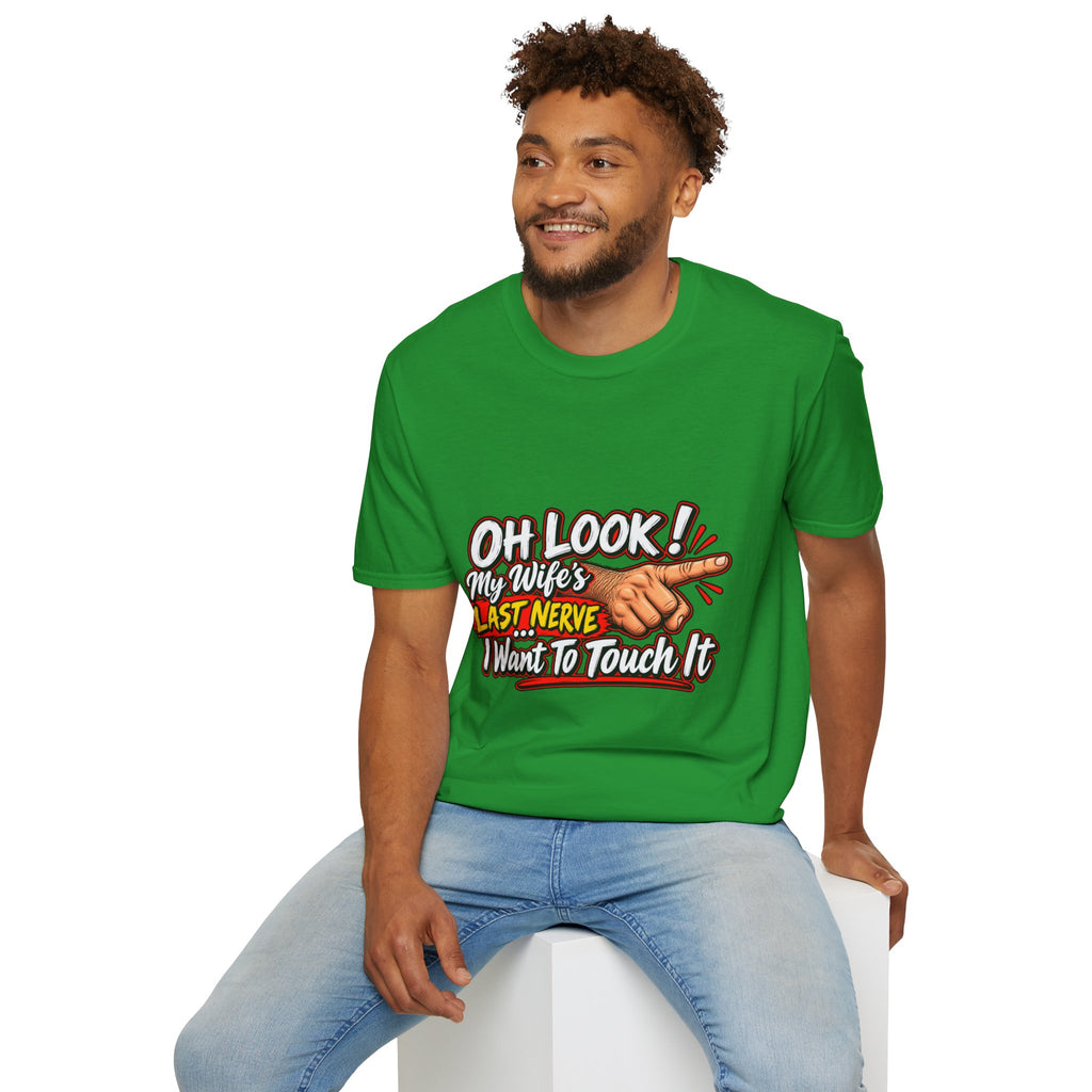 T-Shirt — "Oh Look! My Wife's Last Nerve. I Don't Want To Touch It" Funny Graphic Tee