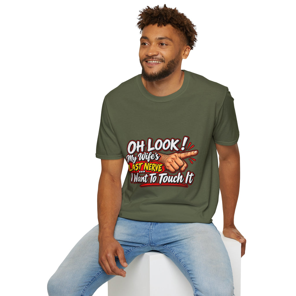 T-Shirt — "Oh Look! My Wife's Last Nerve. I Don't Want To Touch It" Funny Graphic Tee