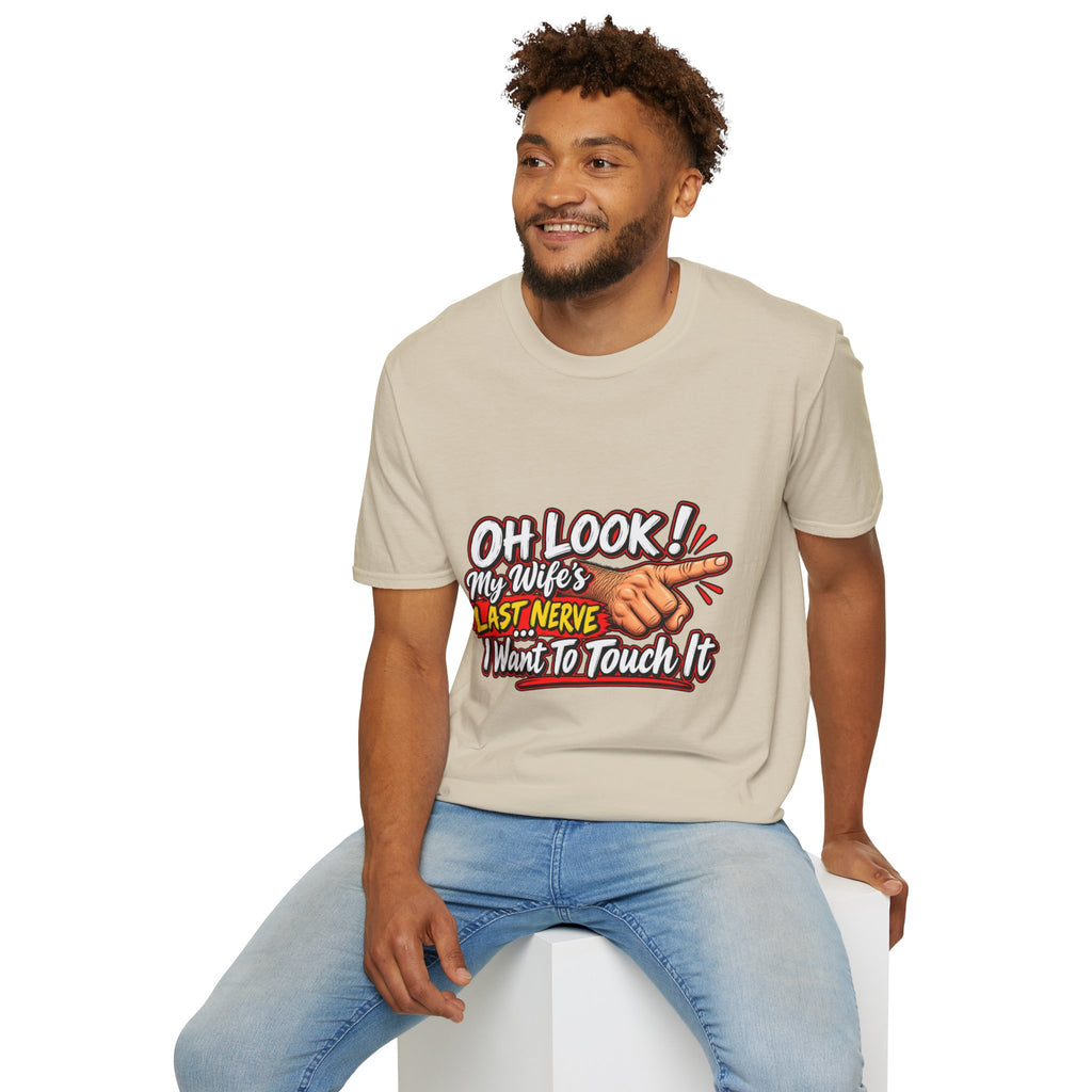 T-Shirt — "Oh Look! My Wife's Last Nerve. I Don't Want To Touch It" Funny Graphic Tee